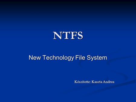New Technology File System Készítette: Kaszta Andrea