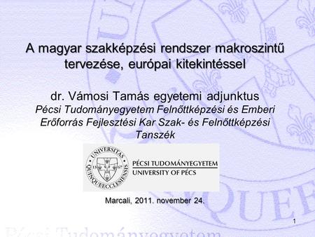 A magyar szakképzési rendszer makroszintű tervezése, európai kitekintéssel dr. Vámosi Tamás egyetemi adjunktus Pécsi Tudományegyetem Felnőttképzési és.