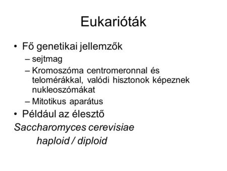 Eukarióták Fő genetikai jellemzők Például az élesztő