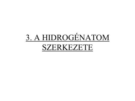 3. A HIDROGÉNATOM SZERKEZETE. 3.1. A hidrogénatom Schrödinger-egyenlete.