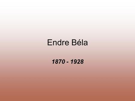 Endre Béla 1870 - 1928.
