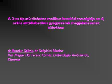 A 2-es típusú diabetes mellitus kezelési stratégiája az új orális antidiabetikus gyógyszerek megjelenésének tükrében dr. Bandur Szilvia, dr. Szépkúti Sándor.
