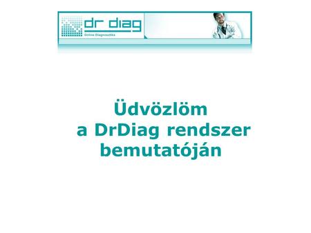 Üdvözlöm a DrDiag rendszer bemutatóján A DrDiag rendszer szakmai információkat ad az orvosok egészségügyi szakemberek, gyógyszerészek, ápolók számára.