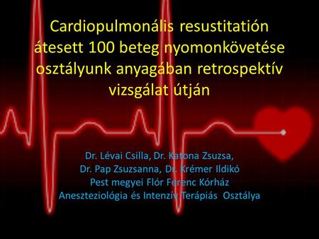 Cardiopulmonális resustitatión átesett 100 beteg nyomonkövetése osztályunk anyagában retrospektív vizsgálat útján Dr. Lévai Csilla, Dr. Katona Zsuzsa,