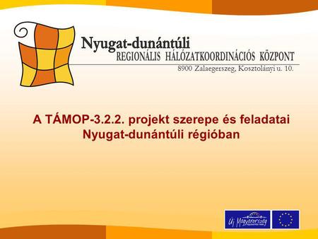8900 Zalaegerszeg, Kosztolányi u. 10. A TÁMOP-3.2.2. projekt szerepe és feladatai Nyugat-dunántúli régióban.