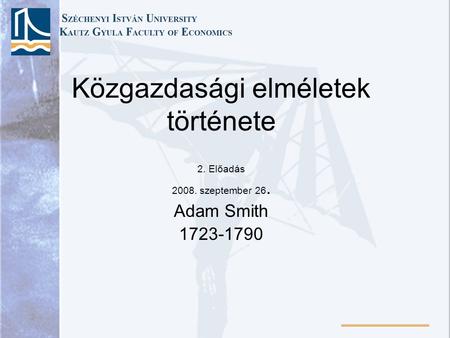 Közgazdasági elméletek története 2. Előadás 2008. szeptember 26. Adam Smith 1723-1790.