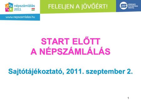 1 START ELŐTT A NÉPSZÁMLÁLÁS Sajtótájékoztató, 2011. szeptember 2.