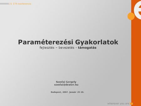 Paraméterezési Gyakorlatok fejlesztés – bevezetés - támogatás Somfai Gergely Budapest, 2007. január 25-26.