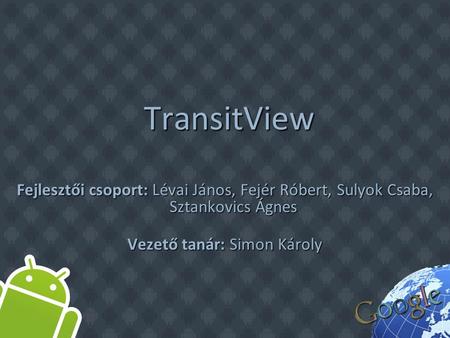 TransitView TransitView Fejlesztői csoport: Lévai János, Fejér Róbert, Sulyok Csaba, Sztankovics Ágnes Vezető tanár: Simon Károly.