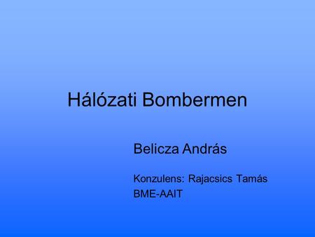 Hálózati Bombermen Belicza András Konzulens: Rajacsics Tamás BME-AAIT.