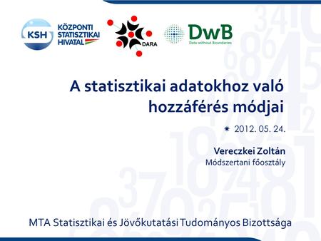 A statisztikai adatokhoz való hozzáférés módjai  2012. 05. 24. Vereczkei Zoltán Módszertani főosztály MTA Statisztikai és Jövőkutatási Tudományos Bizottsága.