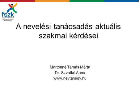 A nevelési tanácsadás aktuális szakmai kérdései Martonné Tamás Márta Dr. Szvatkó Anna www.nevtanegy.hu.