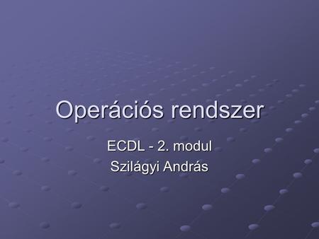 Operációs rendszer ECDL - 2. modul Szilágyi András.