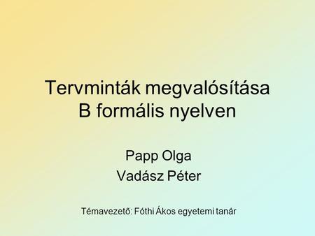 Tervminták megvalósítása B formális nyelven Papp Olga Vadász Péter Témavezető: Fóthi Ákos egyetemi tanár.