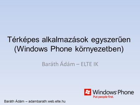 Térképes alkalmazások egyszerűen (Windows Phone környezetben) Baráth Ádám – ELTE IK Baráth Ádám – adambarath.web.elte.hu.
