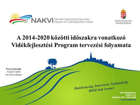 A 2014-2020 közötti időszakra vonatkozó Vidékfejlesztési Program tervezési folyamata Pócsi Gabriella NAKVI MTO tervezési referens Hatékonyság, Innováció,