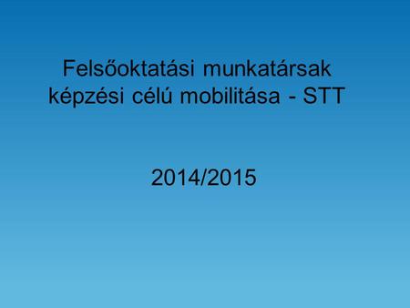 Felsőoktatási munkatársak képzési célú mobilitása - STT 2014/2015.