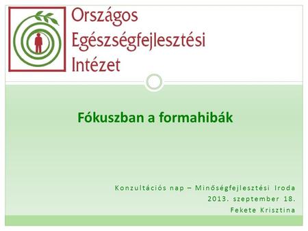 Konzultációs nap – Minőségfejlesztési Iroda 2013. szeptember 18. Fekete Krisztina Fókuszban a formahibák.