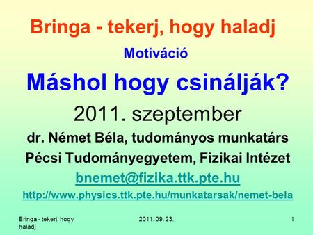 Bringa - tekerj, hogy haladj 2011. 09. 23.1 Bringa - tekerj, hogy haladj Motiváció Máshol hogy csinálják? 2011. szeptember dr. Német Béla, tudományos munkatárs.