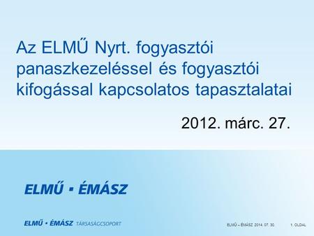 Az ELMŰ Nyrt. fogyasztói panaszkezeléssel és fogyasztói kifogással kapcsolatos tapasztalatai 2012. márc. 27.