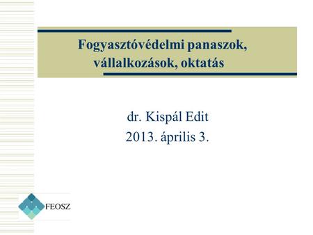 Fogyasztóvédelmi panaszok, vállalkozások, oktatás dr. Kispál Edit 2013. április 3.