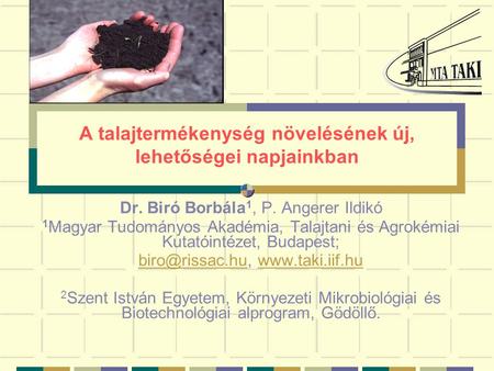 A talajtermékenység növelésének új, lehetőségei napjainkban Dr. Biró Borbála 1, P. Angerer Ildikó 1 Magyar Tudományos Akadémia, Talajtani és Agrokémiai.