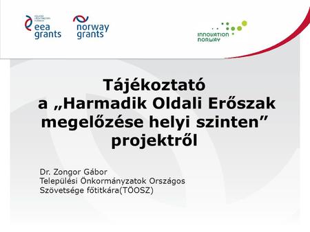 Tájékoztató a „Harmadik Oldali Erőszak megelőzése helyi szinten” projektről Dr. Zongor Gábor Települési Önkormányzatok Országos Szövetsége főtitkára(TÖOSZ)