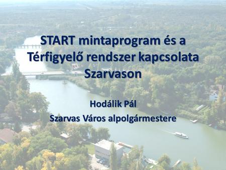 START mintaprogram és a Térfigyelő rendszer kapcsolata Szarvason Hodálik Pál Szarvas Város alpolgármestere.