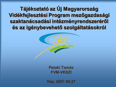Tájékoztató az Új Magyarország Vidékfejlesztési Program mezőgazdasági szaktanácsadási intézményrendszeréről és az igénybevehető szolgáltatásokról Pataki.