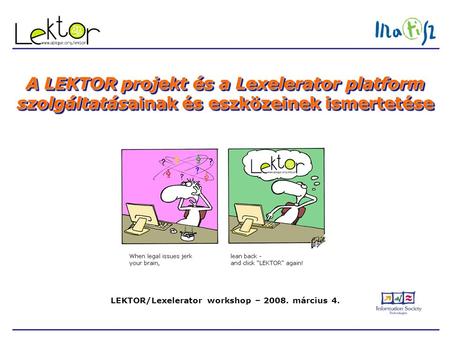 LEKTOR/Lexelerator workshop – 2008. március 4. A LEKTOR projekt és a Lexelerator platform szolgáltatásainak és eszközeinek ismertetése.