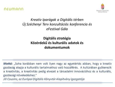 Kreatív Iparágak a Digitális térben Új Széchenyi Terv konzultációs konferencia és eFestival Gála Digitális stratégia Közérdekű és kulturális adatok és.