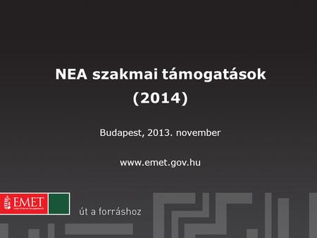 NEA szakmai támogatások (2014) Budapest, 2013. november www.emet.gov.hu.