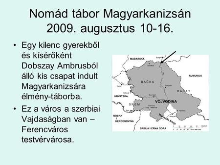 Nomád tábor Magyarkanizsán 2009. augusztus 10-16. Egy kilenc gyerekből és kísérőként Dobszay Ambrusból álló kis csapat indult Magyarkanizsára élmény-táborba.