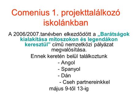 Comenius 1. projekttalálkozó iskolánkban A 2006/2007.tanévben elkezdődött a „Barátságok kialakítása mítoszokon és legendákon keresztül” című nemzetközi.