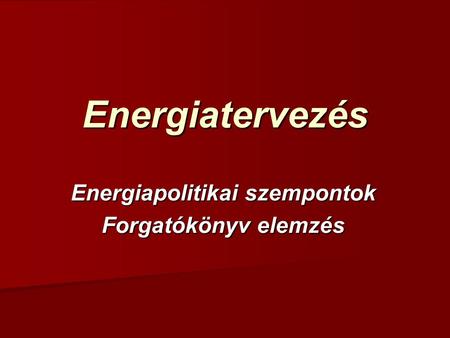 Energiatervezés Energiapolitikai szempontok Forgatókönyv elemzés.