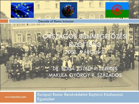 ORSZÁGOS BŰNMEGELŐZÉSI BIZOTTSÁG 2008. MÁRCIUS 7. DR. BODA JÓZSEF R. EZREDES MAKULA GYÖRGY R. SZÁZADOS Európai Roma Rendvédelmi Bajtársi Közhasznú Egyesület.