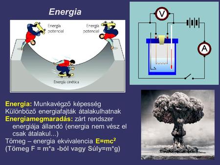 Energia Energia: Munkavégző képesség Különböző energiafajták átalakulhatnak Energiamegmaradás: zárt rendszer energiája állandó (energia nem vész el csak.