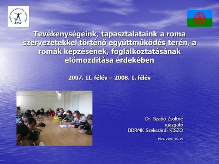 Tevékenységeink, tapasztalataink a roma szervezetekkel történő együttműködés terén, a romák képzésének, foglalkoztatásának előmozdítása érdekében 2007.