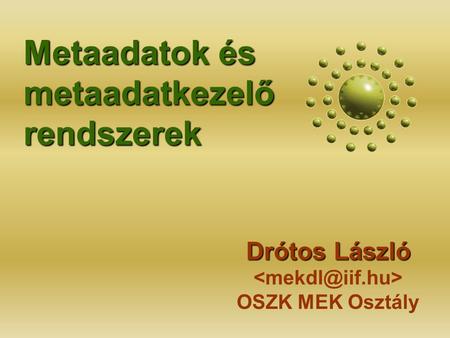 Metaadatok és metaadatkezelő rendszerek Drótos László Drótos László OSZK MEK Osztály.