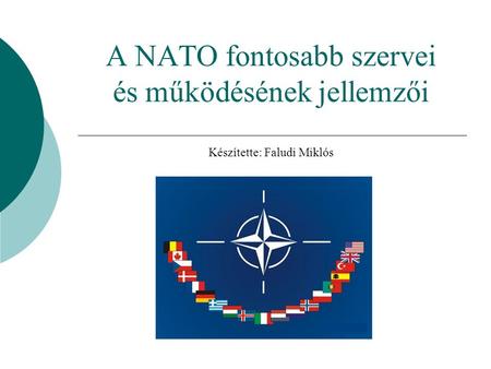 Szövetség. A NATO fontosabb szervei és működésének jellemzői Készítette: Faludi Miklós.