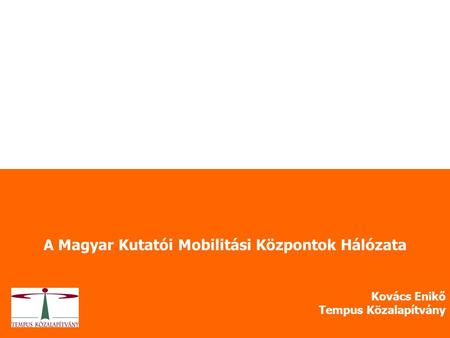 A Magyar Kutatói Mobilitási Központok Hálózata Kovács Enikő Tempus Közalapítvány.