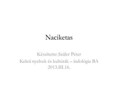 Naciketas Készítette: Száler Péter Keleti nyelvek és kultúrák – indológia BA 2013.III.16.