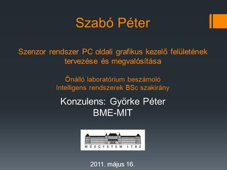 Szabó Péter Szenzor rendszer PC oldali grafikus kezelő felületének tervezése és megvalósítása Önálló laboratórium beszámoló Intelligens rendszerek BSc.