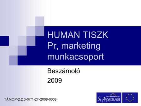 HUMAN TISZK Pr, marketing munkacsoport Beszámoló 2009 HUMÁN TISZK TÁMOP-2.2.3-07/1-2F-2008-0008.