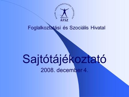 Foglalkoztatási és Szociális Hivatal Sajtótájékoztató 2008. december 4.