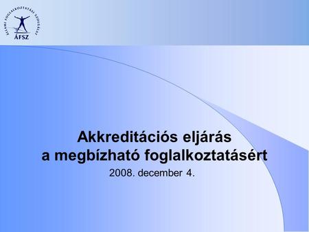 Akkreditációs eljárás a megbízható foglalkoztatásért 2008. december 4.