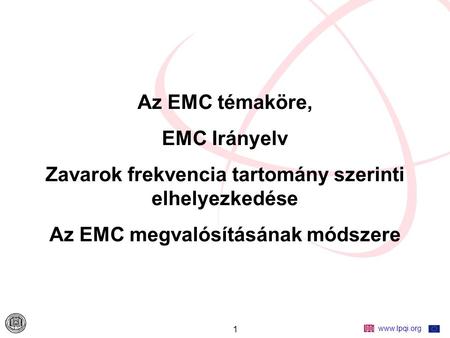 Www.lpqi.org 1 Az EMC témaköre, EMC Irányelv Zavarok frekvencia tartomány szerinti elhelyezkedése Az EMC megvalósításának módszere.