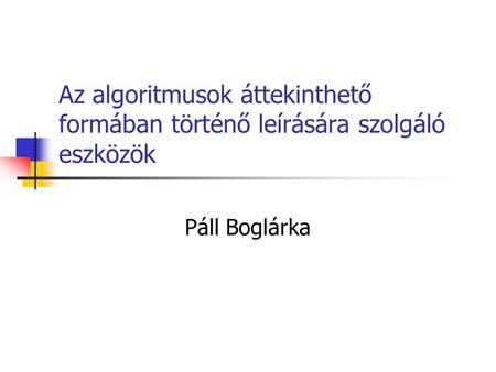Az algoritmusok áttekinthető formában történő leírására szolgáló eszközök Páll Boglárka.