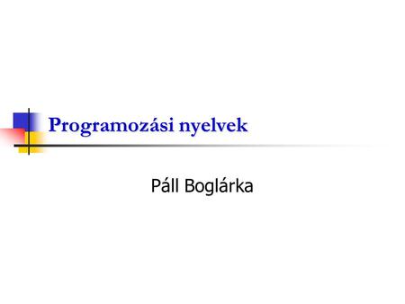 Programozási nyelvek Páll Boglárka.