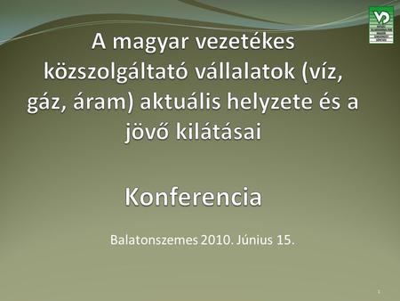 Balatonszemes 2010. Június 15. 1. A villamos energia közszolgáltatási helyzete és szerepe Magyarországon Fő kérdések, aktualitások 2.